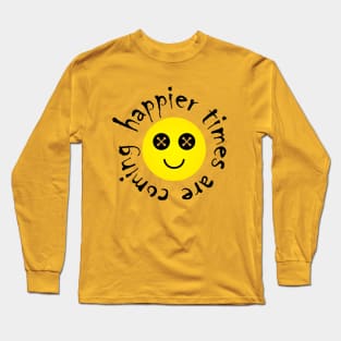 Happier times are coming with creepy funny face. Long Sleeve T-Shirt